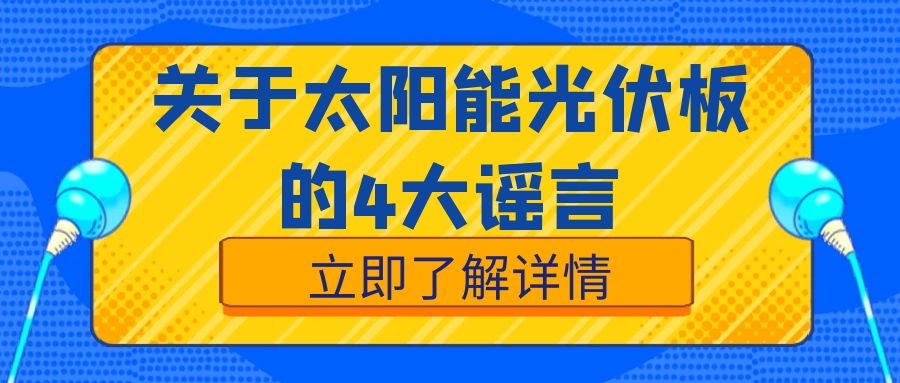 關于太陽能光伏板，這4大謠言絕對不能信！